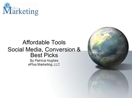 Affordable Tools Social Media, Conversion & Best Picks By Patricia Hughes ePlus Marketing, LLC.
