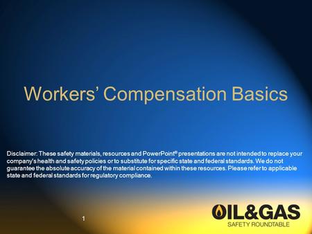 Workers’ Compensation Basics Disclaimer: These safety materials, resources and PowerPoint ® presentations are not intended to replace your company's health.