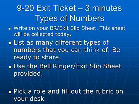 9-20 Exit Ticket – 3 minutes Types of Numbers Write on your BR/Exit Slip Sheet. This sheet will be collected today. Write on your BR/Exit Slip Sheet. This.
