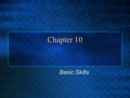 Chapter 10 Basic Skills. I. The Starting Point--Basic Skills A. Reading, Writing, and Math B. Foundation of more advanced skills C. These 3 are the key.
