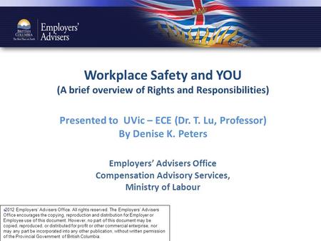 Workplace Safety and YOU (A brief overview of Rights and Responsibilities) Presented to UVic – ECE (Dr. T. Lu, Professor) By Denise K. Peters Employers’
