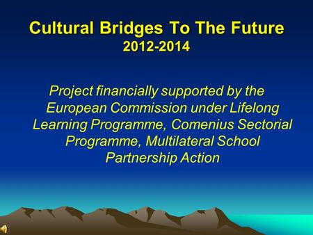 Cultural Bridges To The Future 2012-2014 Project financially supported by the European Commission under Lifelong Learning Programme, Comenius Sectorial.
