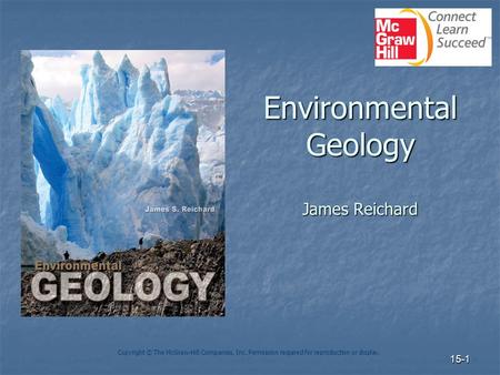 15-1 Environmental Geology James Reichard Copyright © The McGraw-Hill Companies, Inc. Permission required for reproduction or display.
