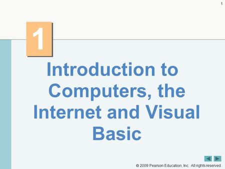  2009 Pearson Education, Inc. All rights reserved. 1 1 1 Introduction to Computers, the Internet and Visual Basic.