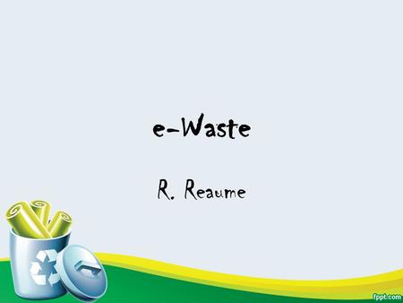 E-Waste R. Reaume.