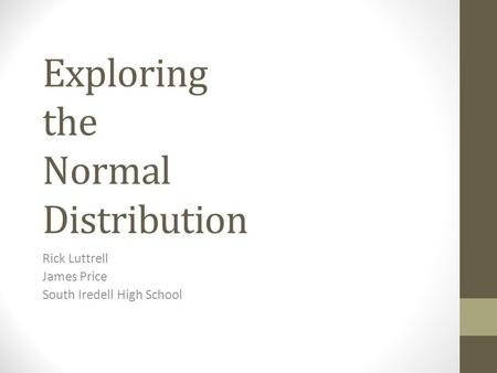 Exploring the Normal Distribution Rick Luttrell James Price South Iredell High School.