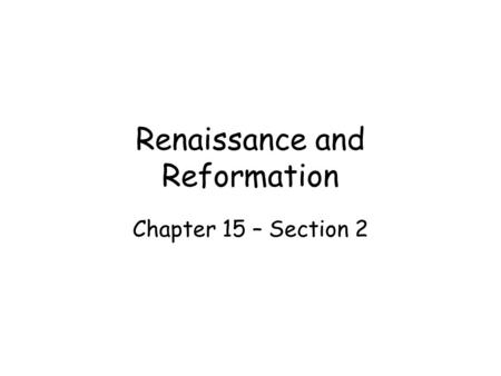 Renaissance and Reformation Chapter 15 – Section 2.