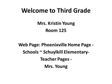 Welcome to Third Grade Mrs. Kristin Young Room 125 Web Page: Phoenixville Home Page - Schools ~ Schuylkill Elementary- Teacher Pages - Mrs. Young.