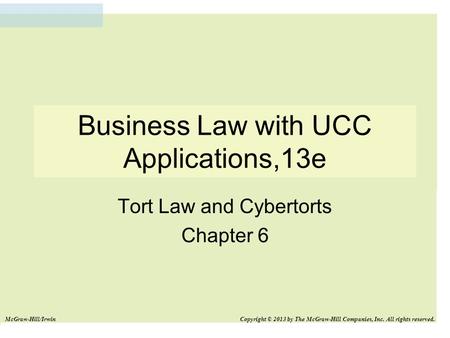 Business Law with UCC Applications,13e Tort Law and Cybertorts Chapter 6 McGraw-Hill/Irwin Copyright © 2013 by The McGraw-Hill Companies, Inc. All rights.