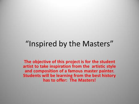 “Inspired by the Masters” The objective of this project is for the student artist to take inspiration from the artistic style and composition of a famous.