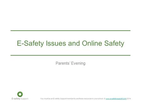 You must be an E-safety Support member to use these resources in your school. © www.e-safetysupport.com 2014www.e-safetysupport.com E-Safety Issues and.