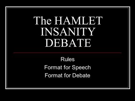The HAMLET INSANITY DEBATE Rules Format for Speech Format for Debate.