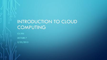 INTRODUCTION TO CLOUD COMPUTING CS 595 LECTURE 7 2/23/2015.