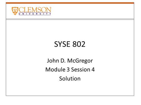 SYSE 802 John D. McGregor Module 3 Session 4 Solution.