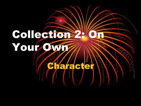 Collection 2: On Your Own Character. The person or people (or animals) in a story who struggles to attain a goal.