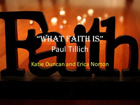 “What Faith is” Paul Tillich Katie Duncan and Erica Norton.