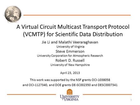 A Virtual Circuit Multicast Transport Protocol (VCMTP) for Scientific Data Distribution Jie Li and Malathi Veeraraghavan University of Virginia Steve Emmerson.