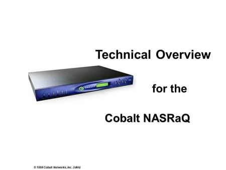 © 1999 Cobalt Networks, Inc. (\dkh) Cobalt NASRaQ for the Technical Overview.