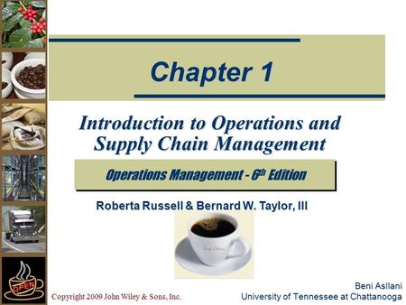 Copyright 2009 John Wiley & Sons, Inc. Beni Asllani University of Tennessee at Chattanooga Introduction to Operations and Supply Chain Management Operations.