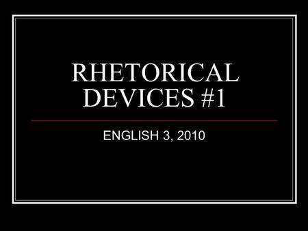 RHETORICAL DEVICES #1 ENGLISH 3, 2010. KEY TERMS Parallel Structure (Parallelism) Repetition Call To Action Specific Details.