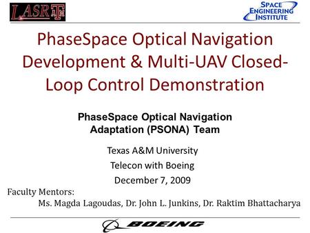 PhaseSpace Optical Navigation Development & Multi-UAV Closed- Loop Control Demonstration Texas A&M University Telecon with Boeing December 7, 2009 PhaseSpace.