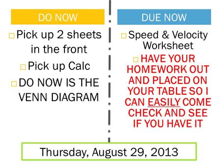  Pick up 2 sheets in the front  Pick up Calc  DO NOW IS THE VENN DIAGRAM DO NOW DUE NOW Thursday, August 29, 2013  Speed & Velocity Worksheet  HAVE.