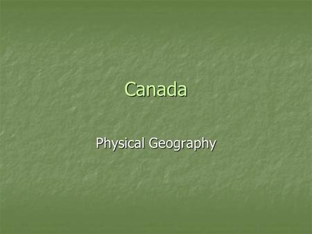Canada Physical Geography. Physical Features Canada is the 2 nd largest country in the world, only Russia is larger. Canada is the 2 nd largest country.