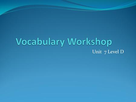 Vocabulary Workshop Unit 7 Level D.