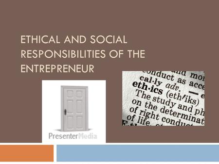 ETHICAL AND SOCIAL RESPONSIBILITIES OF THE ENTREPRENEUR