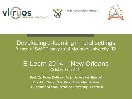 Developing e-learning in rural settings A case of SWOT analysis at Mzumbe University, TZ E-Learn 2014 – New Orleans October 29th, 2014 Prof. Dr. Koen DePryck,
