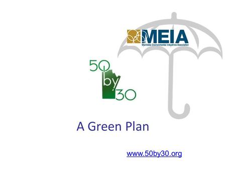 Www.50by30.org A Green Plan. vision: To increase Manitoba’s renewable energy use to 50% (from the present 30%) by 2030 without increasing global GHGs.