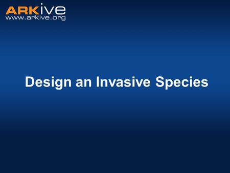 Design an Invasive Species What is a non-native species? A native species is a species from a particular place or country. A non-native species is a.