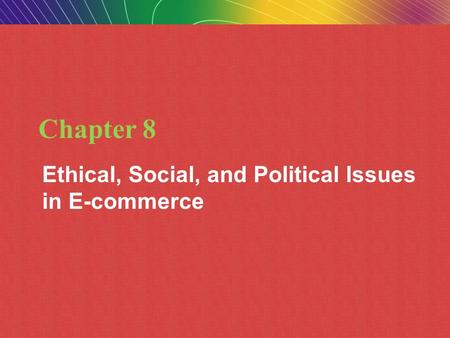 Copyright © 2010 Pearson Education, Inc.Copyright © 2009 Pearson Education, Inc. Slide 8-1 Chapter 8 Ethical, Social, and Political Issues in E-commerce.