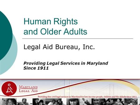 Human Rights and Older Adults Legal Aid Bureau, Inc. Providing Legal Services in Maryland Since 1911.