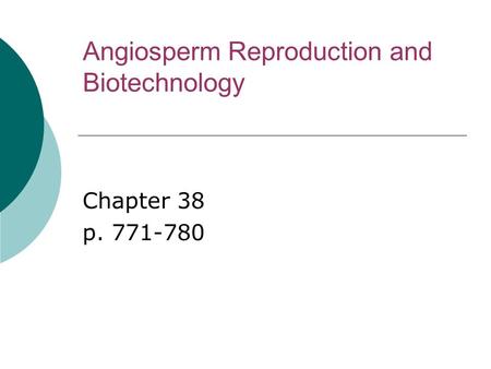 Angiosperm Reproduction and Biotechnology Chapter 38 p. 771-780.