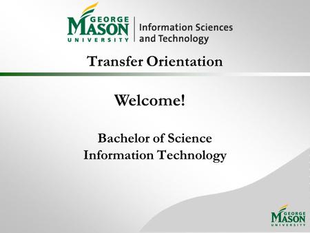 Transfer Orientation Bachelor of Science Information Technology Welcome!
