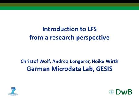 Introduction to LFS from a research perspective Christof Wolf, Andrea Lengerer, Heike Wirth German Microdata Lab, GESIS.