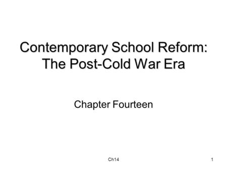 Ch141 Contemporary School Reform: The Post-Cold War Era Chapter Fourteen.