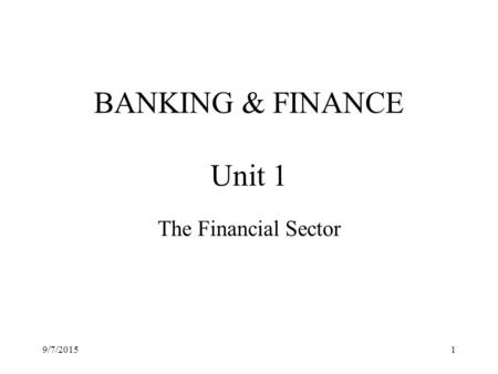 BANKING & FINANCE Unit 1 The Financial Sector 9/7/20151.