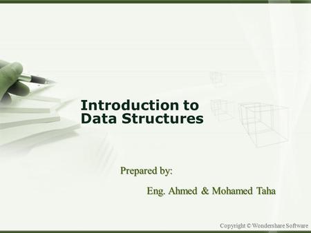 Copyright © Wondershare Software Introduction to Data Structures Prepared by: Eng. Ahmed & Mohamed Taha.
