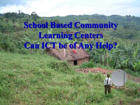 1 School Based Community Learning Centers Can ICT be of Any Help?