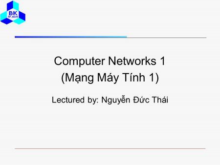 Computer Networks 1 (Mạng Máy Tính 1) Lectured by: Nguyễn Đức Thái.