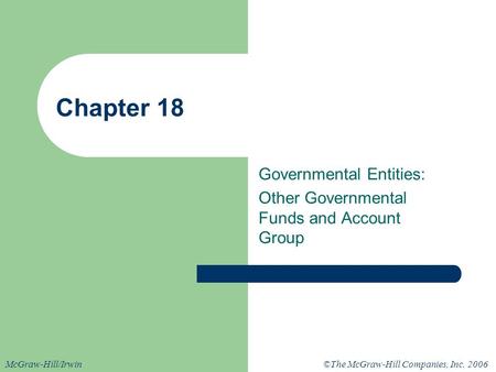 ©The McGraw-Hill Companies, Inc. 2006McGraw-Hill/Irwin Chapter 18 Governmental Entities: Other Governmental Funds and Account Group.