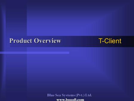 Product Overview T-Client Blue Sea Systems (Pvt.) Ltd. www.bsssoft.com.
