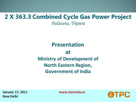 January 17, 2011 www.otpcindia.in New Delhi. Contents  Background  Project Highlight  Power Allocation  Project Location  Gas Supply Network of ONGC.