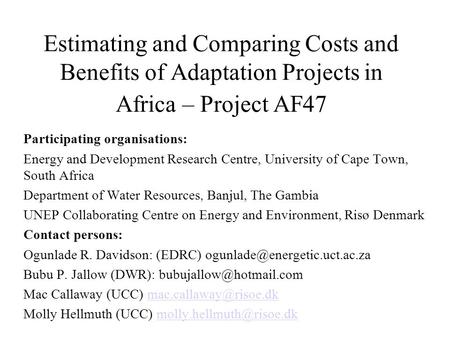 Estimating and Comparing Costs and Benefits of Adaptation Projects in Africa – Project AF47 Participating organisations: Energy and Development Research.