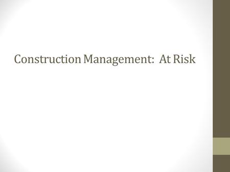 Construction Management: At Risk. PROJECT MANAGEMENT STRUCTURE: Contractual Relationships Owner Architect/Engineer General Contractor Sub Construction.