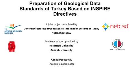 Preparation of Geological Data Standards of Turkey Based on INSPIRE Directives A joint project completed by General Directorate of Geographical Information.