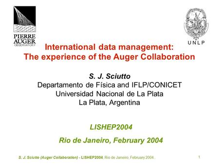 S. J. Sciutto (Auger Collaboration) - LISHEP2004, Rio de Janeiro, February 2004.. 1 International data management: The experience of the Auger Collaboration.