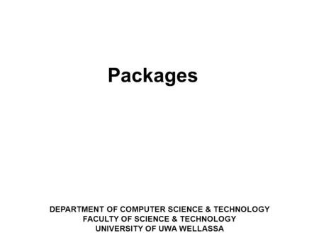 DEPARTMENT OF COMPUTER SCIENCE & TECHNOLOGY FACULTY OF SCIENCE & TECHNOLOGY UNIVERSITY OF UWA WELLASSA ‏ Packages.